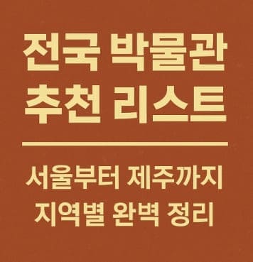전국 박물관 추천 리스트｜서울부터 제주까지 지역별 완벽 정리