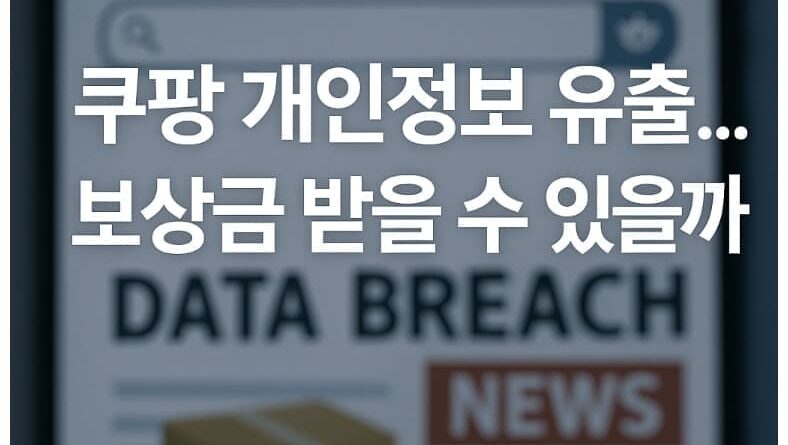 [속보] 쿠팡 개인정보 유출 3,370만 건… 보상금 받을 수 있을까?